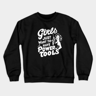 Girls Just Want to Have Power Tools Crewneck Sweatshirt
